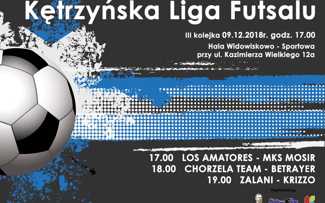 KĘTRZYŃSKA LIGA FUTSALU III KOLEJKA 9.12.2018 17:00