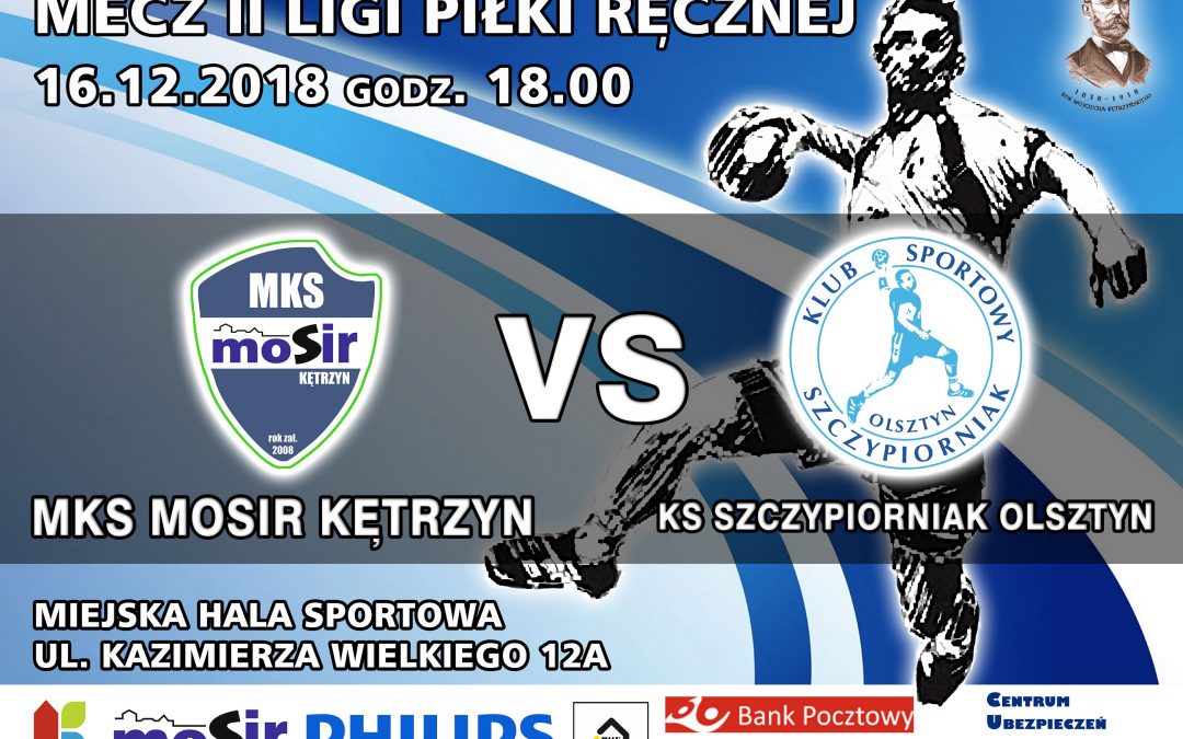 MECZ II LIGI PIŁKI RĘCZNEJ MKS MOSiR KĘTRZYN vs. KS SZCZYPIORNIAK OLSZTYN 16.12.2018 godz. 18.00