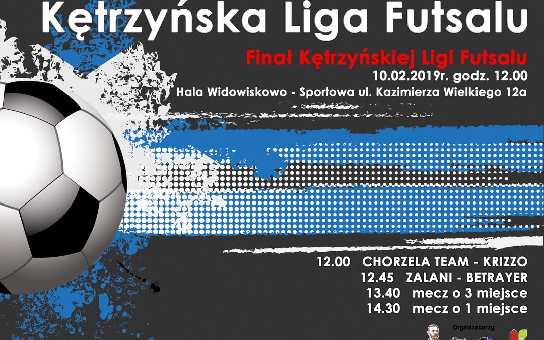 Kętrzyńska Liga Futsalu Finał Kętrzyńskiej Ligi Futsalu 10.02.2019 12:00