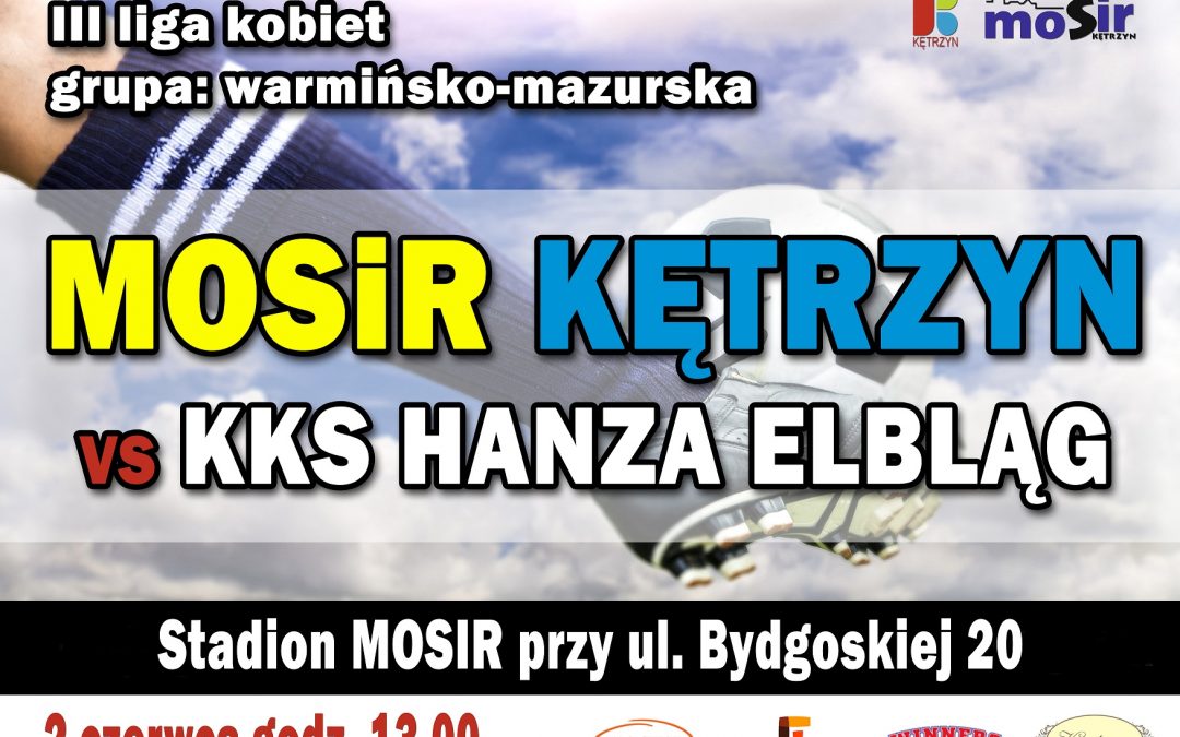 III LIGA KOBIET GR:W-M MOSIR KĘTRZYN VS KKS HANZA ELBLĄG 2.06.2019 13:00